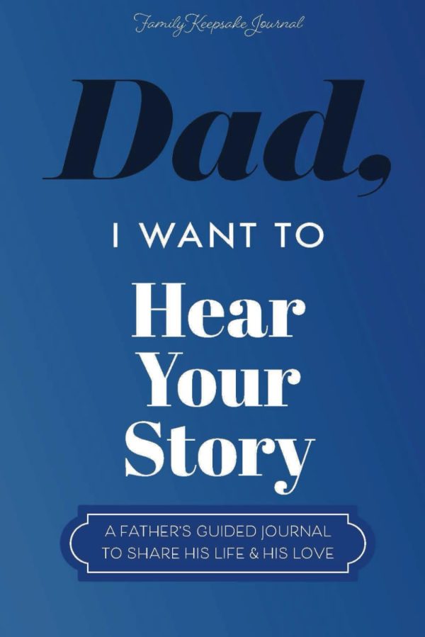 Dad, I Want to Hear Your Story: a Father’S Guided Journal to Share His Life & His Love (Hear Your Story Books)