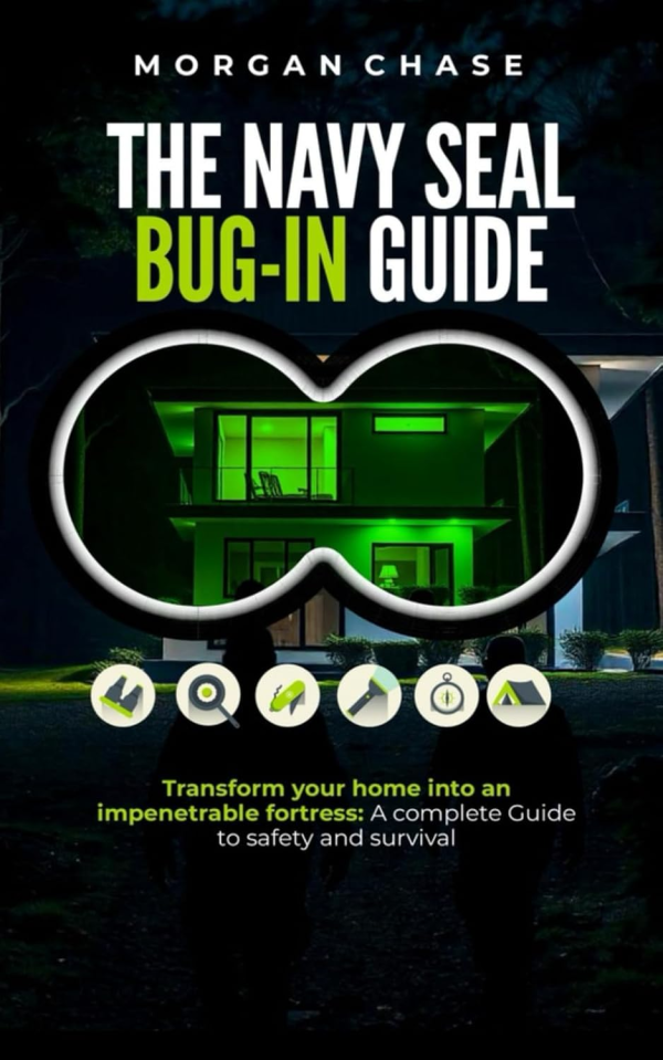 The Navy Seal Bug-In Guide: Transform Your Home into an Impenetrable Fortress: a Complete Guide to Safety and Survival