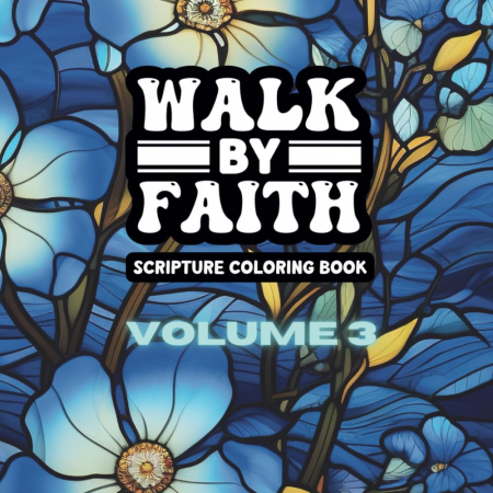 Walk by Faith - Volume Three - Adult Coloring Book: a Bible Scripture Coloring Book for Women - 49 Unique Designs (Walk by Faith - Scripture Coloring Books)