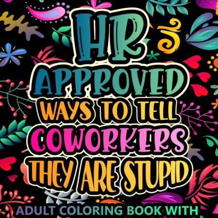 HR Approved Ways to Tell Coworkers They Are Stupid: Adult Coloring Book with Funny Quotes & Sayings for Relaxation